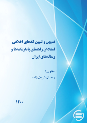 تدوین و تبیین کدهای اخلاقی استادان راهنمای پایان‌نامه‌ها و رساله‌های ایران