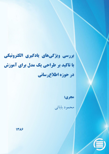ب‍ررس‍ی‌ وی‍ژگی‌ه‍ای‌ ی‍ادگ‍ی‍ری‌ ال‍ک‍ت‍رون‍ی‍ک‍ی‌ ب‍ا ت‍اک‍ی‍د ب‍ر طراح‍ی‌ ی‍ک‌ م‍دل‌ ب‍رای‌ آم‍وزش‌ در ح‍وزه‌ اطلاع‌رس‍ان‍ی‌