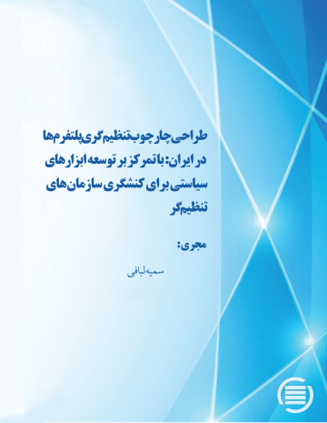 طراحی چارچوب تنظیم‌گری پلتفرم‌ها در ایران: با تمرکز بر توسعه ابزارهای سیاستی برای کنشگری سازمان‌های تنظیم‌گر