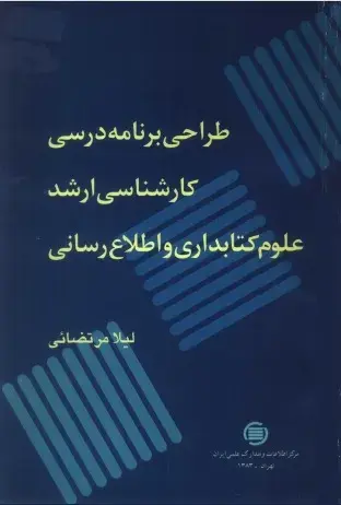  طراحی برنامه درسی کارشناسی‌ ارشد علوم کتابداری و اطلاع‌رسانی (گرایش اطلاع‌رسانی)